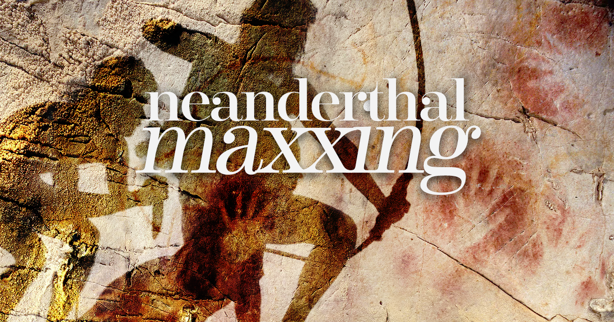 Neanderthal Maxxing